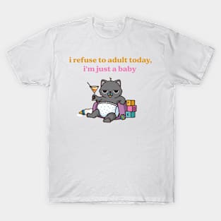 I Refuse To Adult Today, I'm Just A Baby T-Shirt